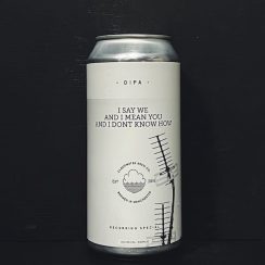 Cloudwater I Say We And I Mean You And I Don’t Know How - Brew Cavern